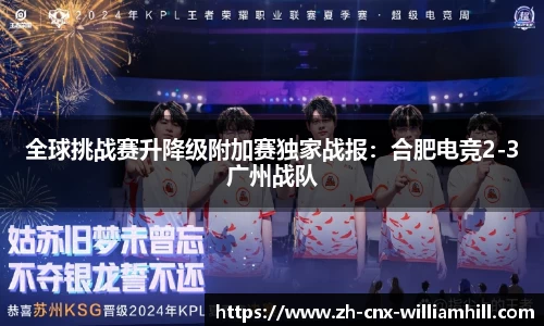 全球挑战赛升降级附加赛独家战报：合肥电竞2-3广州战队