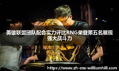 英雄联盟团队配合实力评比RNG荣登第五名展现强大战斗力